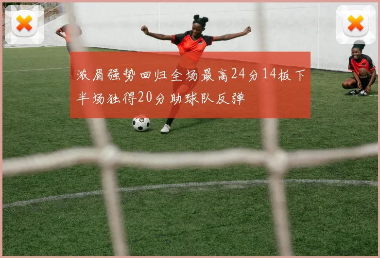 浓眉强势回归全场最高24分14板下半场独得20分助球队反弹