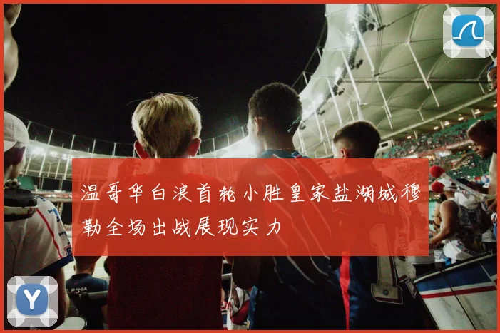 温哥华白浪首轮小胜皇家盐湖城穆勒全场出战展现实力