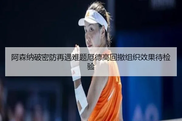 阿森纳破密防再遇难题厄德高回撤组织效果待检验（c7c7app）